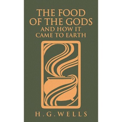 The Food of the Gods and How It Came to Earth - by  H G Wells (Hardcover)