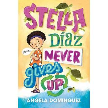 Stella Díaz Never Gives Up - (Stella Diaz) by  Angela Dominguez (Hardcover)