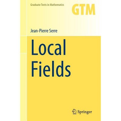Local Fields - (Graduate Texts in Mathematics) by  Jean-Pierre Serre (Paperback)