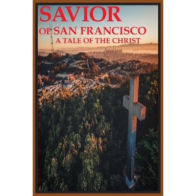 Savior of San Francisco, A Tale of the Christ - by  Joseph Covino (Paperback)