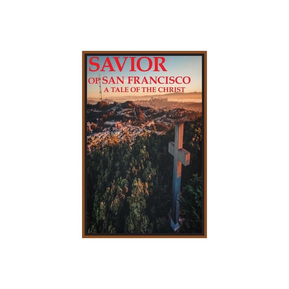 Savior of San Francisco, A Tale of the Christ - by Joseph Covino (Paperback)