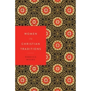 Women in Christian Traditions - (Women in Religions) by  Rebecca Moore (Paperback) - 1 of 1