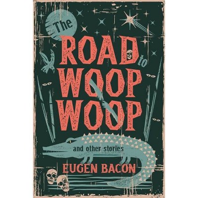 The Road to Woop Woop and Other Stories - by  Eugen Bacon (Paperback)