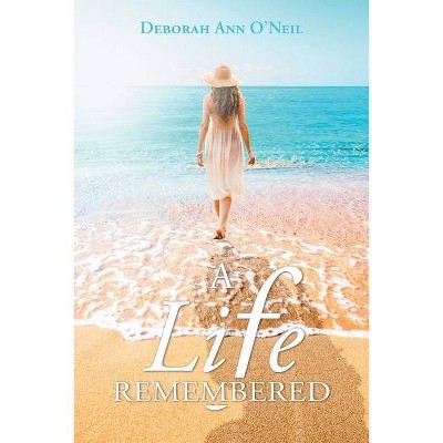 A Life Remembered - by  Deborah Ann O'Neil (Paperback)