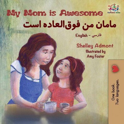 My Mom is Awesome - (English Farsi Bilingual Collection) by  Shelley Admont & Kidkiddos Books (Paperback)