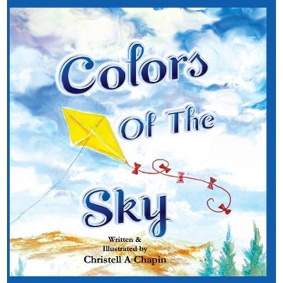 Colors Of The Sky - by  Christell A Chapin (Hardcover)