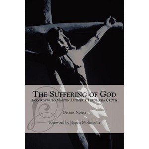 The Suffering of God According to Martin Luther's 'Theologia Crucis' - by  Dennis Ngien (Paperback) - 1 of 1