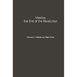 Mexico, the End of the Revolution - by  Donald Clark Hodges & Ross Gandy & Donald C Hodges (Hardcover) - 1 of 1