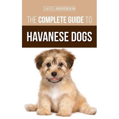 The Complete Guide to Havanese Dogs - by  David Anderson (Hardcover)