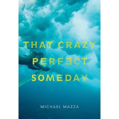 That Crazy Perfect Someday - by  Michael Mazza (Paperback)