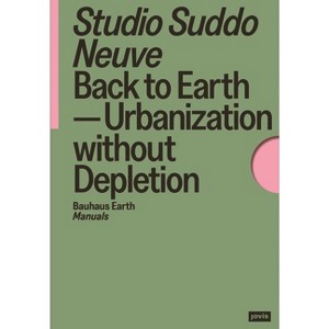 Back to Earth - (Bauhaus Earth Manuals) by  Studio Suddo Neuve (Paperback) - 1 of 1