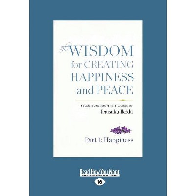 The Wisdom for Creating Happiness and Peace - Large Print by  Daisaku Ikeda (Paperback)