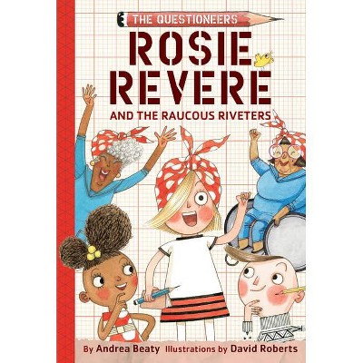 Rosie Revere and the Raucous Riveters - (Questioneers) by Andrea Beaty (Hardcover)