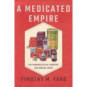 A Medicated Empire - (Studies of the Weatherhead East Asian Institute, Columbia Un) by  Timothy M Yang (Paperback) - 1 of 1