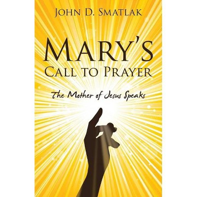 Mary's Call to Prayer - by  John D Smatlak (Paperback)