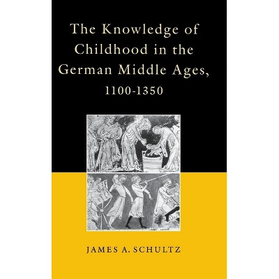 The Knowledge of Childhood in the German Middle Ages, 1100-1350 - by  Jr (Hardcover)