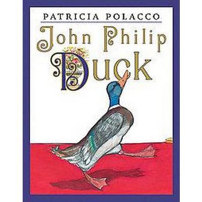 John Philip Duck - by  Patricia Polacco (Hardcover)