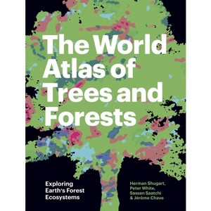 The World Atlas of Trees and Forests - by  Herman Shugart & Peter White & Sassan Saatchi & Jérôme Chave (Hardcover) - 1 of 1