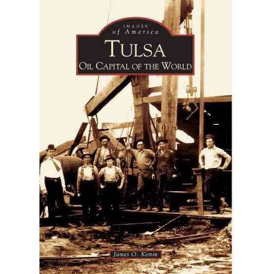 Tulsa: Oil Capital of the World (Paperback) - by James O Kemm