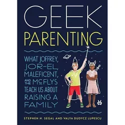 Geek Parenting - by  Stephen H Segal & Valya Dudycz Lupescu (Hardcover)