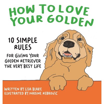 How to Love Your Golden - (How to Love Your Pet) by  Lisa Blake (Hardcover)