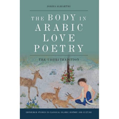 The Body in Arabic Love Poetry - (Edinburgh Studies in Classical Islamic History and Culture) by  Jokha Alharthi (Hardcover)