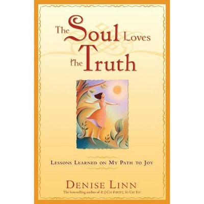 The Soul Loves the Truth - by  Denise Linn (Paperback)