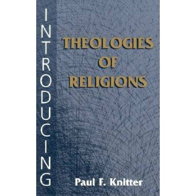 Introducing Theologies of Religions - by  Paul F Knitter (Paperback)