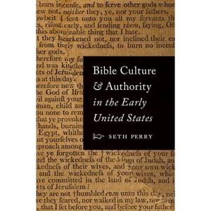 Bible Culture and Authority in the Early United States - by  Seth Perry (Hardcover) - 1 of 1