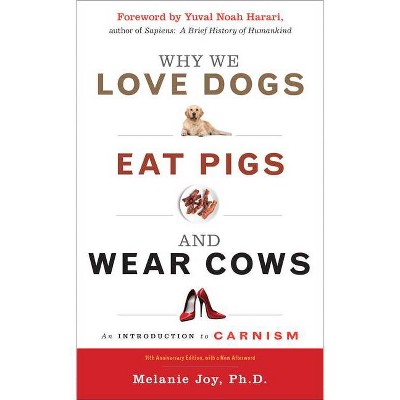 Why We Love Dogs, Eat Pigs, and Wear Cows - by  Melanie Joy (Paperback)