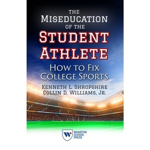 The Miseducation of the Student Athlete - by  Kenneth L Shropshire & Collin D Williams (Paperback) - 1 of 1