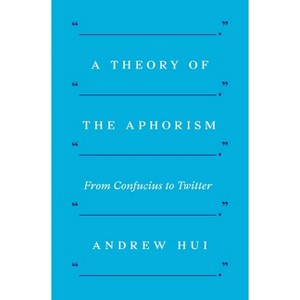 A Theory of the Aphorism - by  Andrew Hui (Hardcover) - 1 of 1