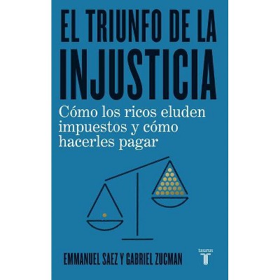 El Triunfo de la Injusticia: Cómo Los Ricos Evaden Impuestos Y Cómo Hacer Que Paguen / The Triumph of Injustice: How the Rich Dodge Taxes and How to