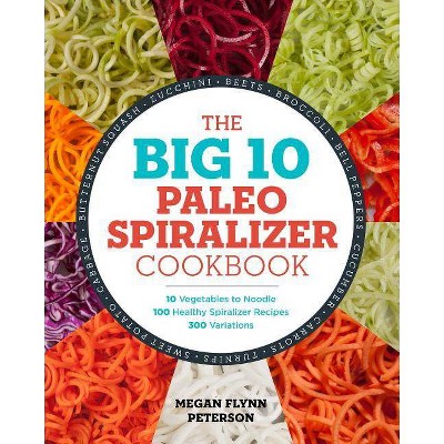 The Big 10 Paleo Spiralizer Cookbook - by  Megan Flynn Peterson (Paperback)