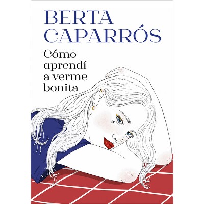 Cómo Aprendí a Verme Bonita / How I Learned to See Myself Beautiful - by  Berta Caparrós (Paperback)