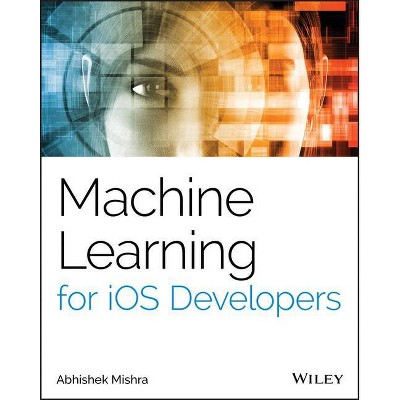Machine Learning for IOS Developers - by  Abhishek Mishra (Paperback)