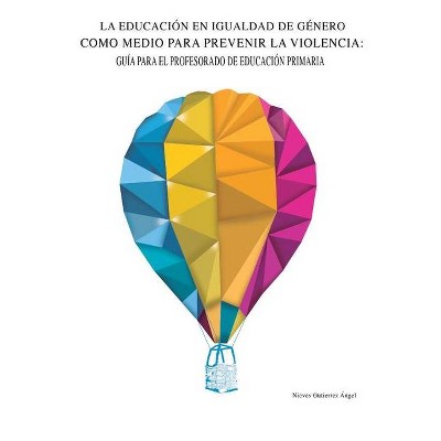 La educación en igualdad de género como medio para prevenir la violencia - by  Nieves Gutiérrez Ángel (Paperback)