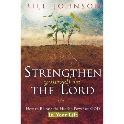 Strengthen Yourself in the Lord - by  Bill Johnson (Paperback)