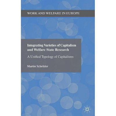 Integrating Varieties of Capitalism and Welfare State Research - (Work and Welfare in Europe) by  Martin Schröder (Hardcover)