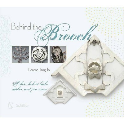  Behind the Brooch - by  Lorena Angulo (Hardcover) 