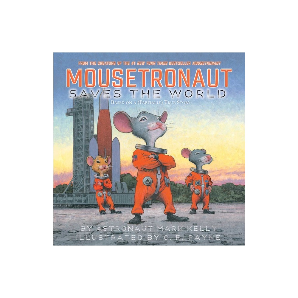 Mousetronaut Saves the World - (The Mousetronaut) by Mark Kelly (Hardcover)