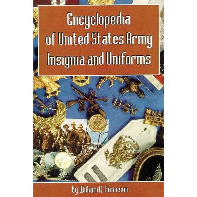 Encyclopedia of United States Army Insignia and Uniforms - by  William K Emerson (Hardcover)