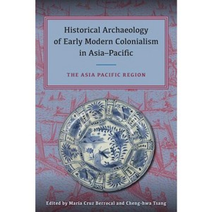 Historical Archaeology of Early Modern Colonialism in Asia-Pacific - by  Maria Cruz Berrocal & Cheng-Hwa Tsang (Hardcover) - 1 of 1