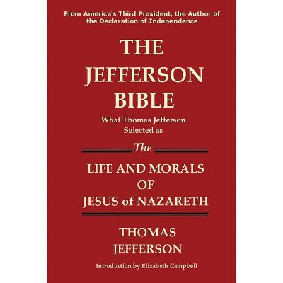 The Jefferson Bible What Thomas Jefferson Selected as the Life and Morals of Jesus of Nazareth - (Paperback)