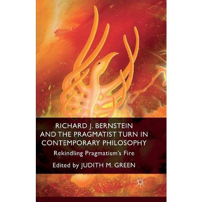 Richard J. Bernstein and the Pragmatist Turn in Contemporary Philosophy - by  J Green (Paperback)
