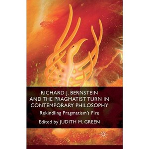 Richard J. Bernstein and the Pragmatist Turn in Contemporary Philosophy - by  J Green (Paperback) - 1 of 1