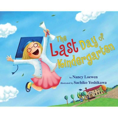 The Last Day of Kindergarten - by  Nancy Loewen (Hardcover)