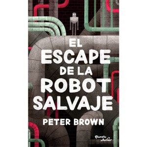 El Escape de la Robot Salvaje / The Wild Robot Escapes - by  Peter Brown (Paperback) - 1 of 1