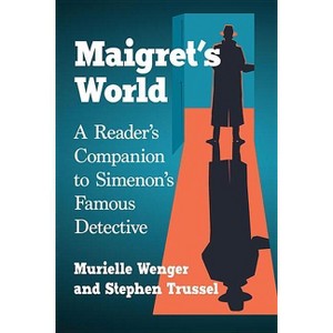 Maigret's World - by  Murielle Wenger & Stephen Trussel (Paperback) - 1 of 1