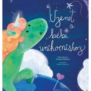 Üzenet a bébi unikornishoz (Baby Unicorn Hungarian) - by  Dain Heer & Katarina Wallentin & Nathalie Beauvois (Hardcover) - 1 of 1